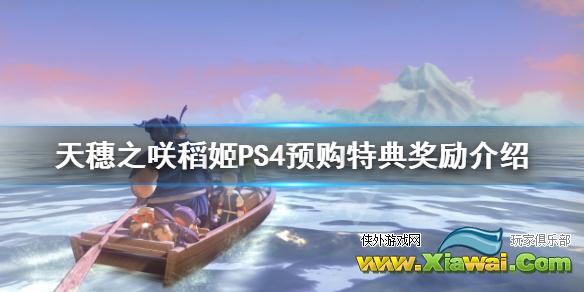 《天穗之咲稻姬》PS4预购有什么奖励 PS4预购特典介绍