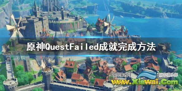 《原神》隐藏成就Quest Failed怎么做？QuestFailed成就完成方法