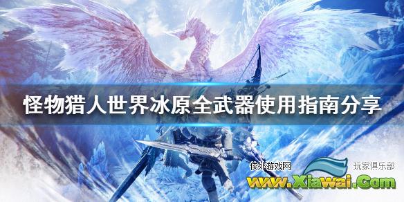 《怪物猎人世界冰原》全武器玩法技巧详解 全武器使用指南分享