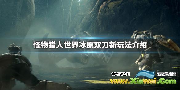 《怪物猎人世界冰原》双刀新增了什么 双刀新玩法介绍