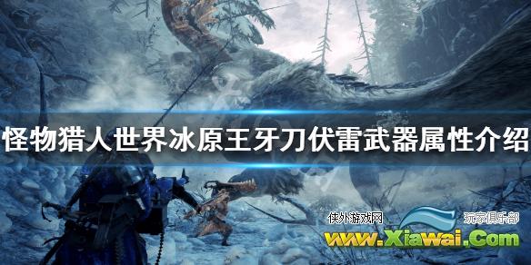 《怪物猎人世界冰原》王牙刀伏雷属性怎么样 王牙刀伏雷武器属性介绍