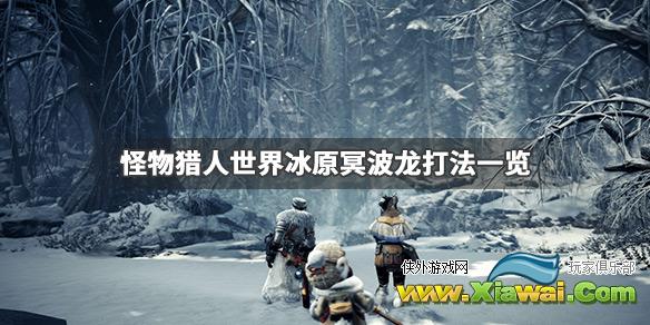 《怪物猎人世界冰原》冥波龙怎么打 冥波龙打法一览
