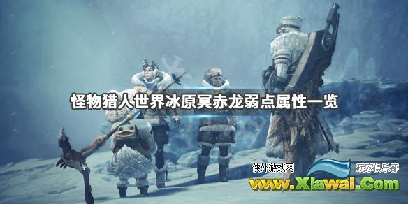《怪物猎人世界冰原》冥赤龙弱点有哪些 冥赤龙弱点属性一览