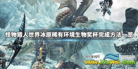 《怪物猎人世界冰原》稀有环境生物奖杯怎么完成 稀有环境生物奖杯完成方法一览