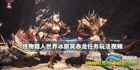 《怪物猎人世界冰原》冥赤龙任务玩法视频 冥赤龙怎么讨伐？