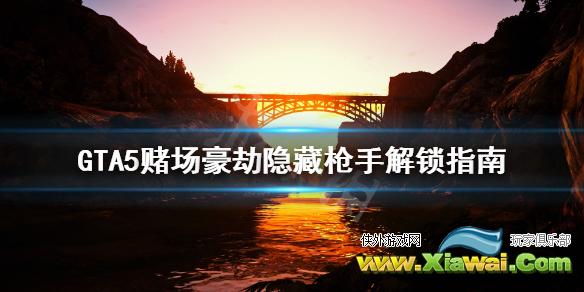 《GTA5》 赌场豪劫隐藏枪手怎么解锁 赌场豪劫隐藏枪手解锁指南