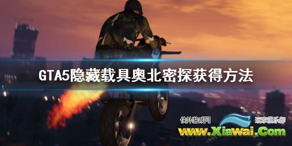 《GTA5》隐藏载具奥北密探怎么获得 隐藏载具奥北密探获得方法