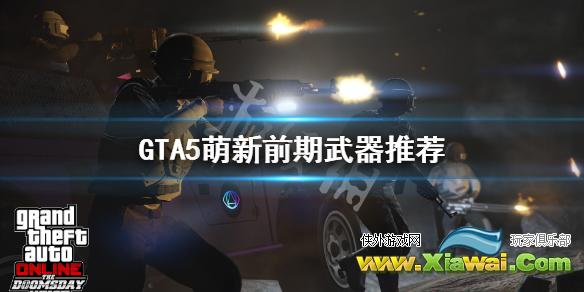 《GTA5》前期用什么武器好 萌新前期武器推荐