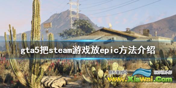 《GTA5》怎么把steam游戏放到epic 把steam游戏放epic方法介绍