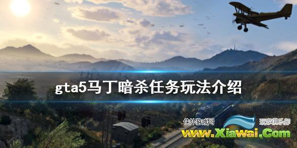 《GTA5》马丁暗杀任务怎么玩 马丁暗杀任务玩法介绍